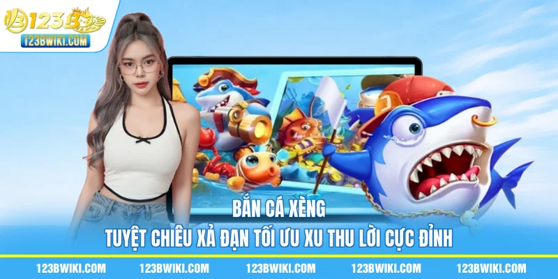 Bắn Cá Xèng: Tuyệt Chiêu Xả Đạn Tối Ưu Xu Thu Lời Cực Đỉnh