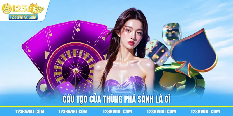 Cấu tạo của thùng phá sảnh là gì