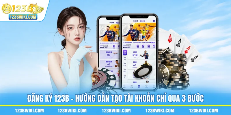 Đăng Ký 123B - Hướng Dẫn Tạo Tài Khoản Chỉ Qua 3 Bước