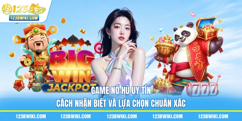 Game Nổ Hũ Uy Tín – Cách Nhận Biết Và Lựa Chọn Chuẩn Xác