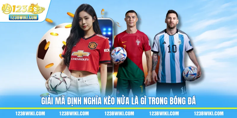Giải mã định nghĩa kèo nửa là gì trong bóng đá