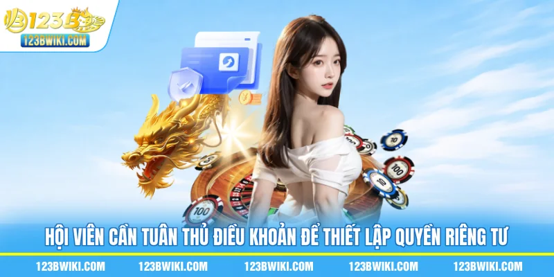 Hội viên cần tuân thủ điều khoản để thiết lập quyền riêng tư