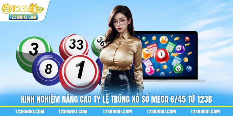 Kinh nghiệm nâng cao tỷ lệ trúng xổ số Mega 6/45 từ 123B
