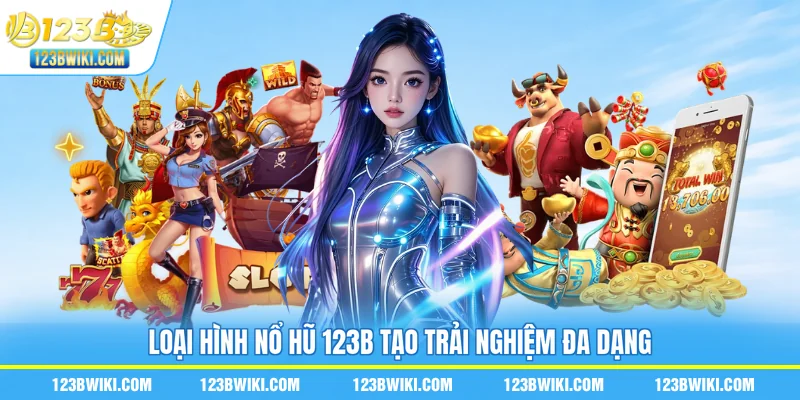 Loại hình nổ hũ 123B tạo trải nghiệm đa dạng