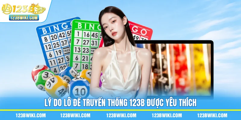 Lý do lô đề truyền thống 123B được yêu thích