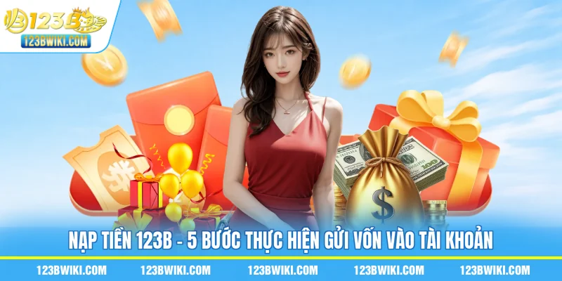 Nạp Tiền 123B - 5 Bước Thực Hiện Gửi Vốn Vào Tài Khoản
