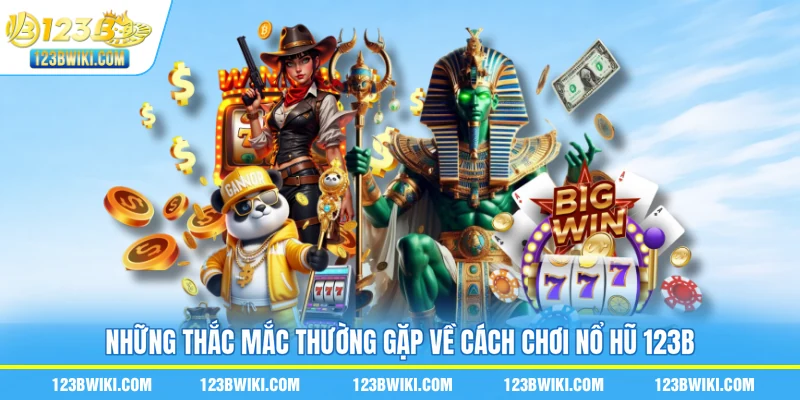 Những thắc mắc thường gặp về cách chơi nổ hũ 123B