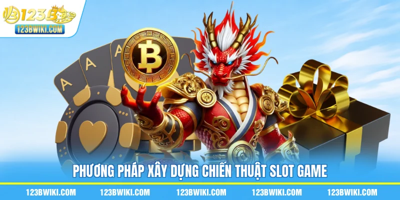 Phương pháp xây dựng chiến thuật slot game