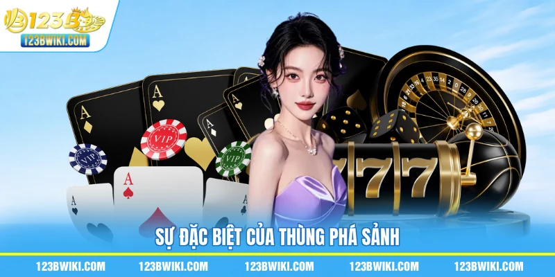 Sự đặc biệt của thùng phá sảnh