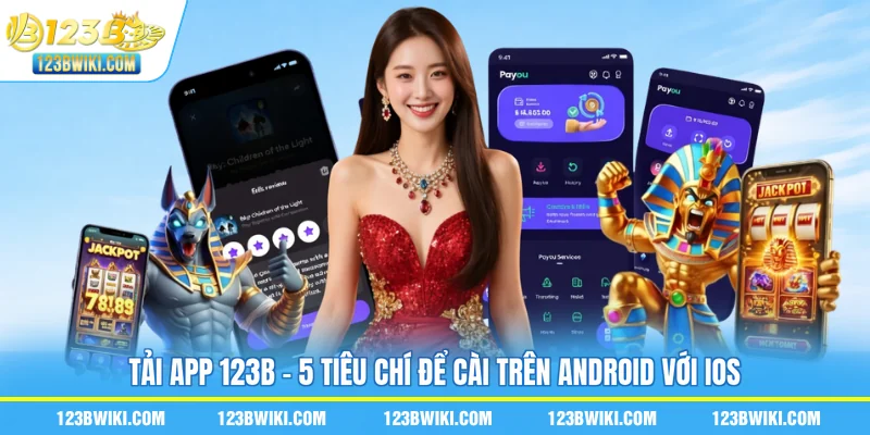 Tải App 123B - 5 Tiêu Chí Để Cài Trên Android Với iOS