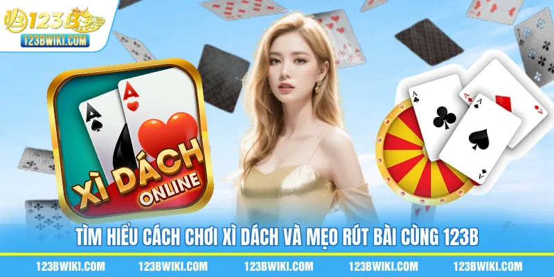 Tìm hiểu cách chơi xì dách và mẹo rút bài cùng 123B