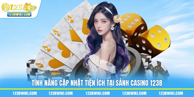 Tính năng cập nhật tiện ích tại sảnh casino 123B