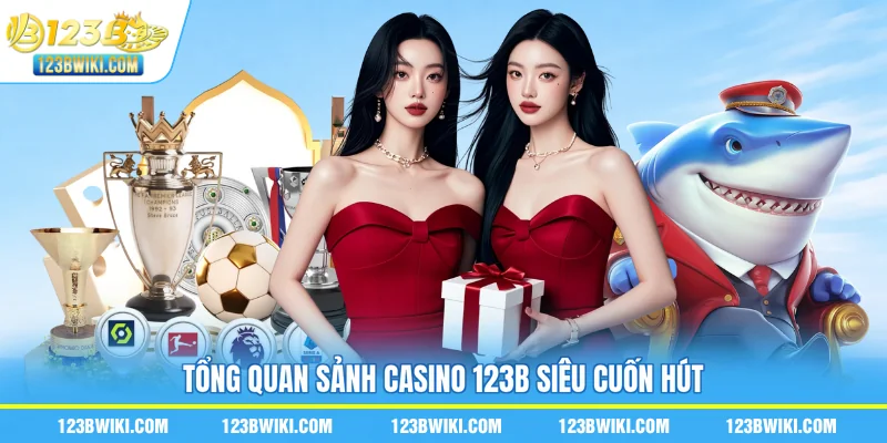 Tổng quan sảnh casino 123B siêu cuốn hút